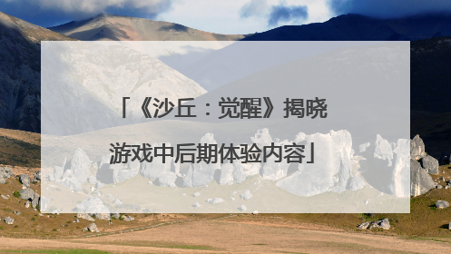 《沙丘：觉醒》揭晓游戏中后期体验内容