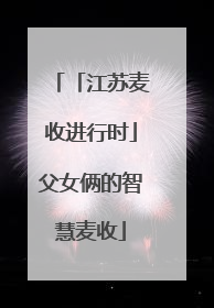 「江苏麦收进行时」父女俩的智慧麦收