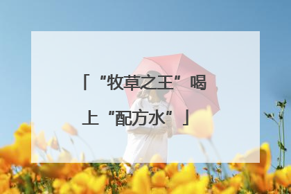“牧草之王”喝上“配方水”