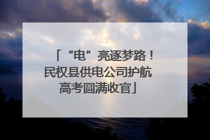“电”亮逐梦路！民权县供电公司护航高考圆满收官