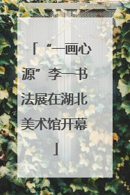 “一画心源”李一书法展在湖北美术馆开幕