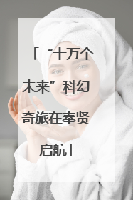 “十万个未来”科幻奇旅在奉贤启航