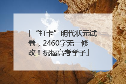 “打卡”明代状元试卷，2460字无一修改！祝福高考学子