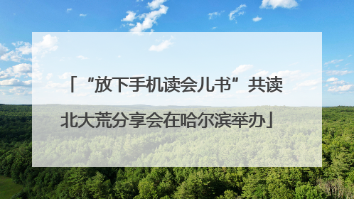 “放下手机读会儿书”共读北大荒分享会在哈尔滨举办