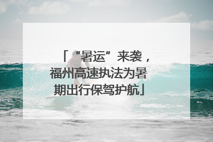 “暑运”来袭，福州高速执法为暑期出行保驾护航