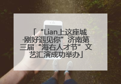 “Lian上这座城·刚好遇见你”济南第三届“海右人才节”文艺汇演成功举办