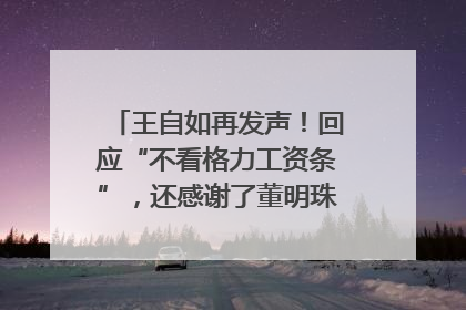 王自如再发声！回应“不看格力工资条”，还感谢了董明珠和雷军｜热财经