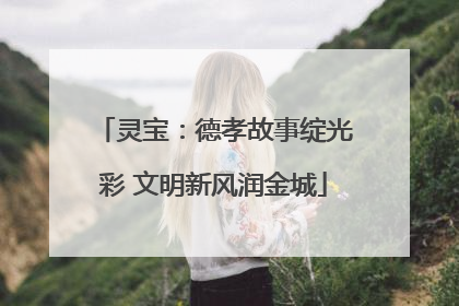 灵宝：德孝故事绽光彩 文明新风润金城