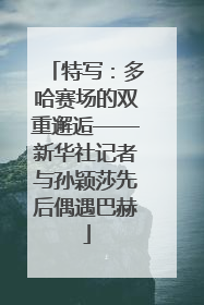 特写：多哈赛场的双重邂逅——新华社记者与孙颖莎先后偶遇巴赫