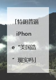 特朗普逼iPhone“美国造”现实吗