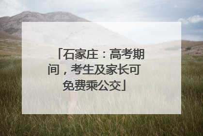 石家庄：高考期间，考生及家长可免费乘公交