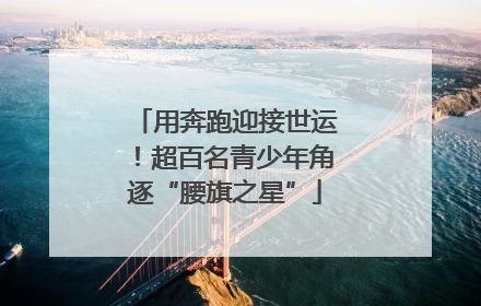 用奔跑迎接世运！超百名青少年角逐“腰旗之星”