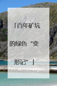 百年矿坑的绿色“变形记”