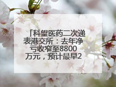 科望医药二次递表港交所：去年净亏收窄至8800万元，预计最早2028年商业化