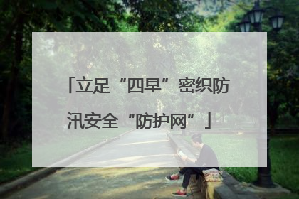 立足“四早”密织防汛安全“防护网”