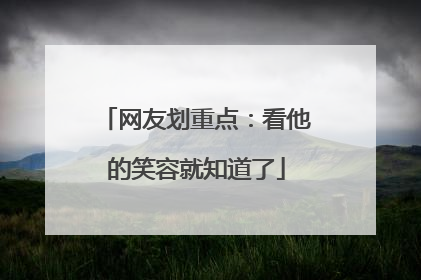 网友划重点：看他的笑容就知道了