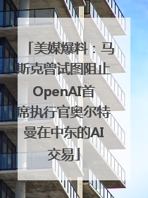 美媒爆料：马斯克曾试图阻止OpenAI首席执行官奥尔特曼在中东的AI交易