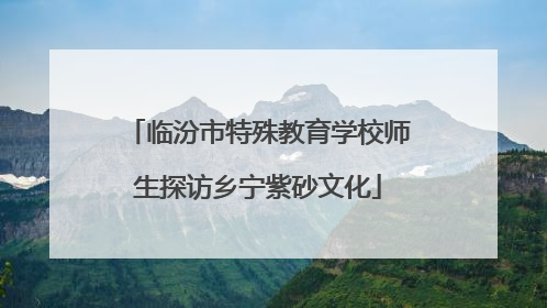 临汾市特殊教育学校师生探访乡宁紫砂文化