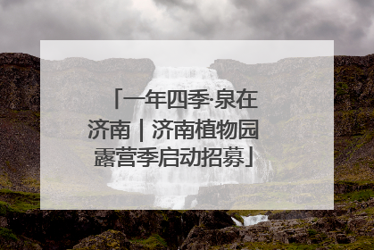 一年四季·泉在济南｜济南植物园露营季启动招募