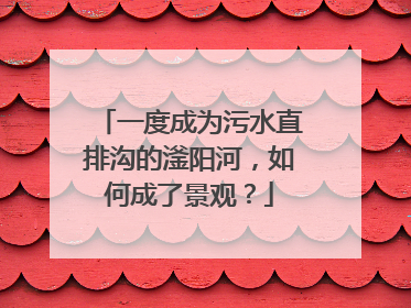 一度成为污水直排沟的滏阳河，如何成了景观？