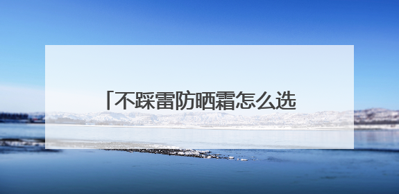 不踩雷防晒霜怎么选？国货防晒霜，这些防水防汗平价好用