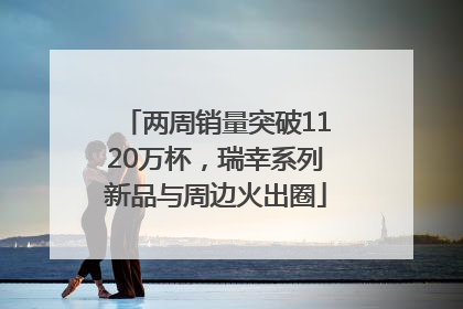 两周销量突破1120万杯，瑞幸系列新品与周边火出圈