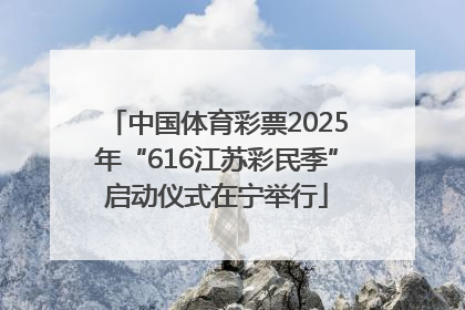 中国体育彩票2025年“616江苏彩民季”启动仪式在宁举行