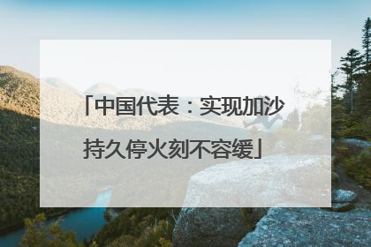 中国代表：实现加沙持久停火刻不容缓