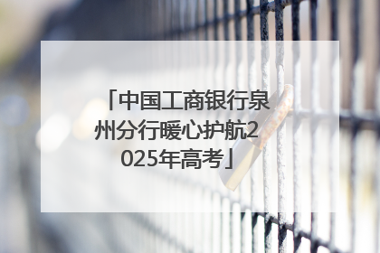 中国工商银行泉州分行暖心护航2025年高考
