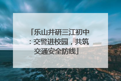 乐山井研三江初中：交警进校园，共筑交通安全防线