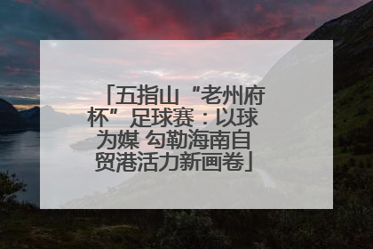 五指山“老州府杯”足球赛：以球为媒 勾勒海南自贸港活力新画卷