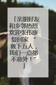 亲朋好友和乡邻热烈欢迎张伟康复回家 “救下五人，我们一点都不意外！”