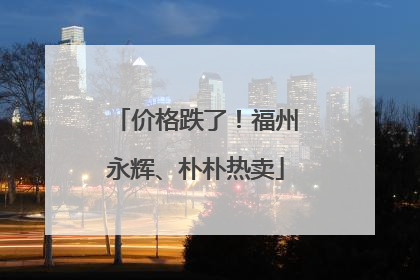 价格跌了！福州永辉、朴朴热卖