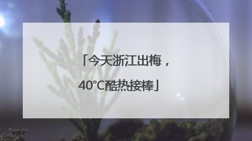 今天浙江出梅，40℃酷热接棒