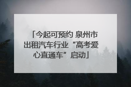 今起可预约 泉州市出租汽车行业“高考爱心直通车”启动