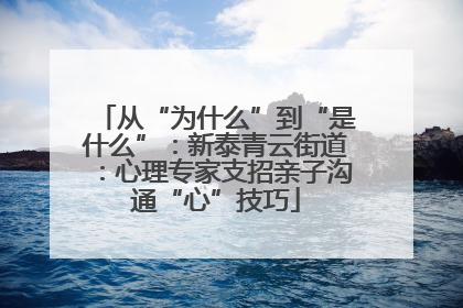 从“为什么”到“是什么”：新泰青云街道：心理专家支招亲子沟通“心”技巧