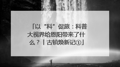 以“科”促旅：科普大视界给恩阳带来了什么？丨古镇焕新记①