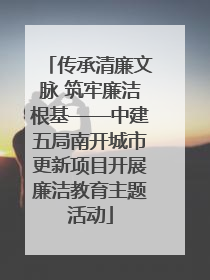 传承清廉文脉 筑牢廉洁根基——中建五局南开城市更新项目开展廉洁教育主题活动