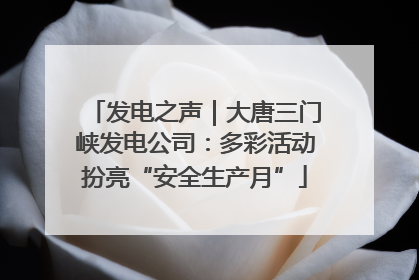 发电之声｜大唐三门峡发电公司：多彩活动扮亮“安全生产月”