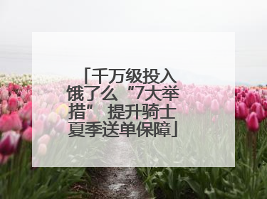 千万级投入 饿了么“7大举措” 提升骑士夏季送单保障