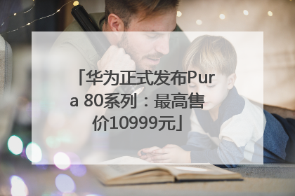 华为正式发布Pura 80系列：最高售价10999元