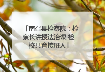 南召县检察院：检察长讲授法治课 检校共育接班人