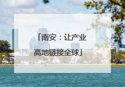 南安：让产业高地链接全球