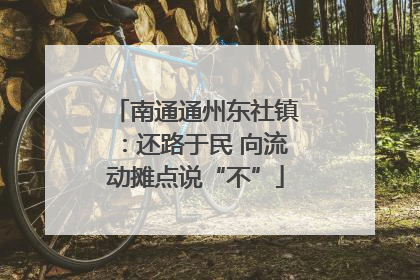 南通通州东社镇：还路于民 向流动摊点说“不”