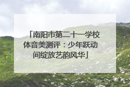 南阳市第二十一学校体音美测评：少年跃动间绽放艺韵风华