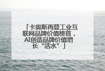 卡奥斯再登工业互联网品牌价值榜首，AI创造品牌价值增长“活水”
