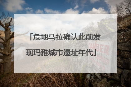 危地马拉确认此前发现玛雅城市遗址年代