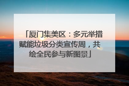 厦门集美区：多元举措赋能垃圾分类宣传周，共绘全民参与新图景