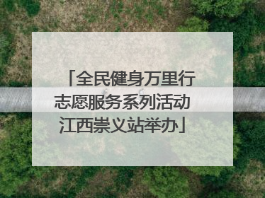 全民健身万里行志愿服务系列活动江西崇义站举办
