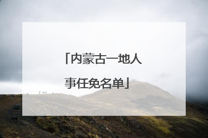 内蒙古一地人事任免名单